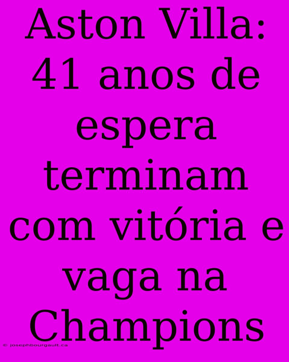 Aston Villa: 41 Anos De Espera Terminam Com Vitória E Vaga Na Champions