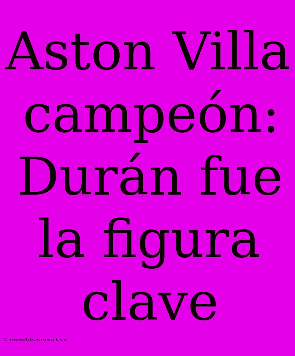 Aston Villa Campeón: Durán Fue La Figura Clave