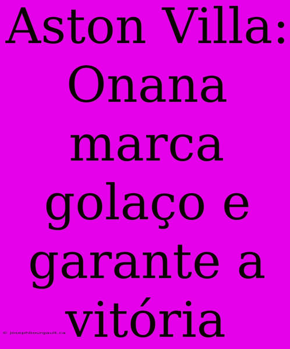 Aston Villa: Onana Marca Golaço E Garante A Vitória