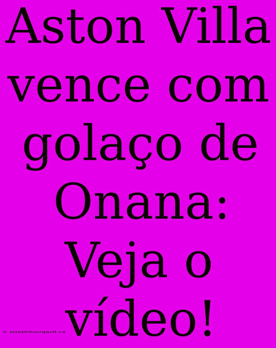 Aston Villa Vence Com Golaço De Onana: Veja O Vídeo!