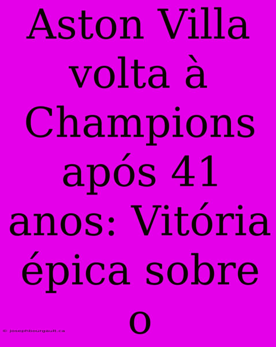 Aston Villa Volta À Champions Após 41 Anos: Vitória Épica Sobre O