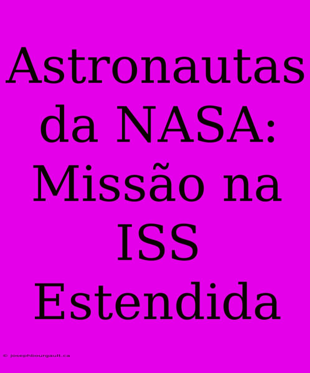 Astronautas Da NASA: Missão Na ISS Estendida