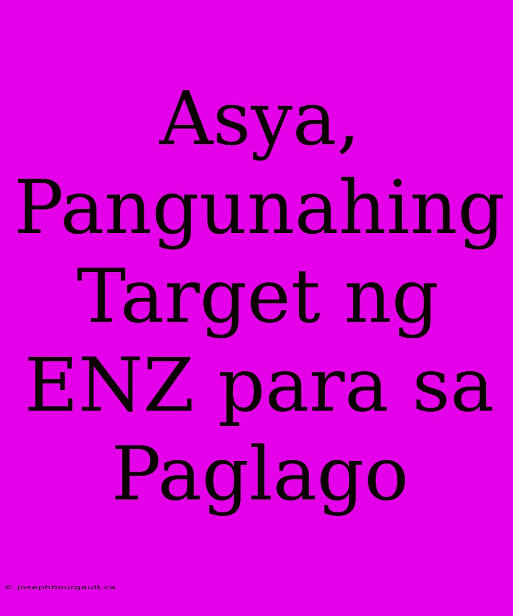 Asya, Pangunahing Target Ng ENZ Para Sa Paglago