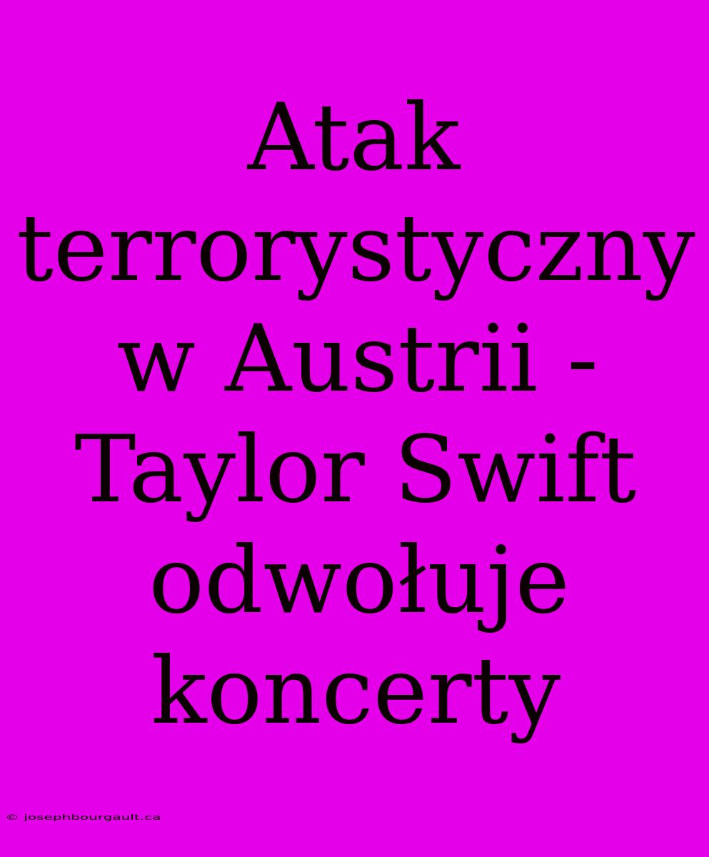 Atak Terrorystyczny W Austrii - Taylor Swift Odwołuje Koncerty