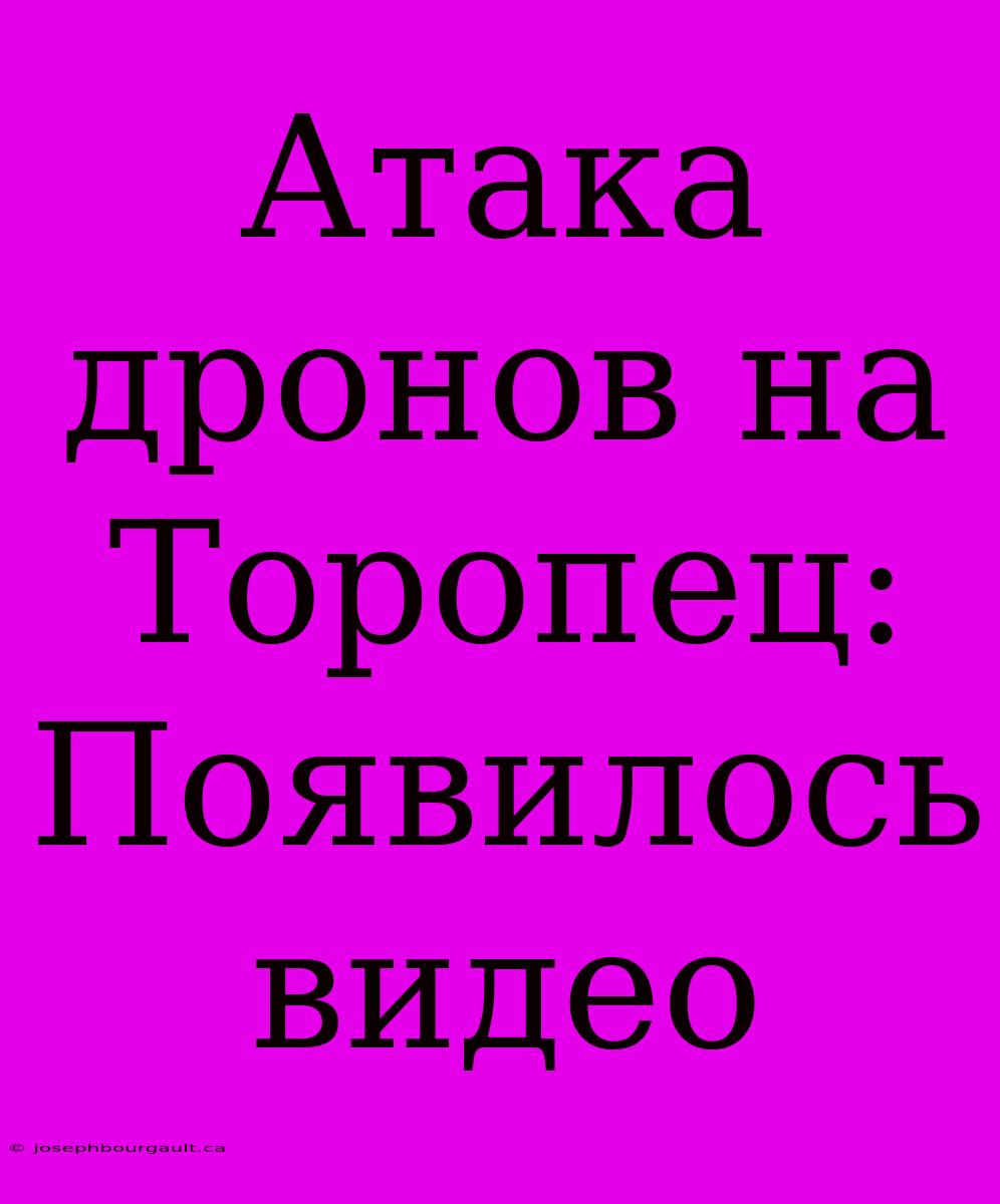 Атака Дронов На Торопец: Появилось Видео