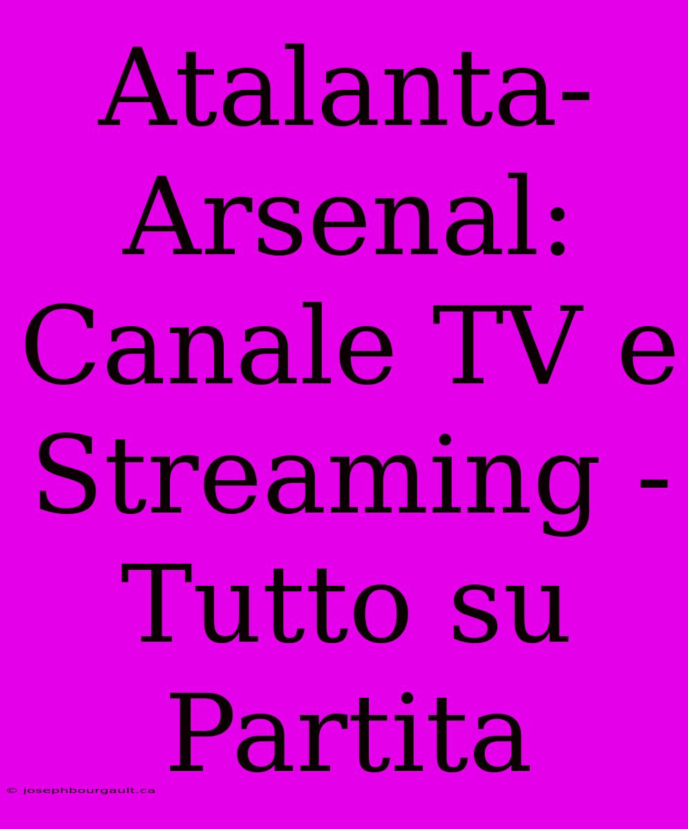 Atalanta-Arsenal: Canale TV E Streaming - Tutto Su Partita