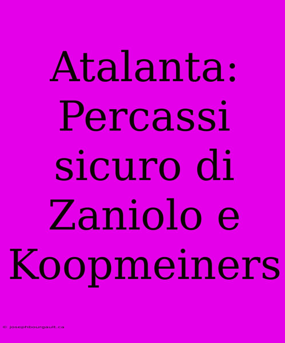 Atalanta: Percassi Sicuro Di Zaniolo E Koopmeiners