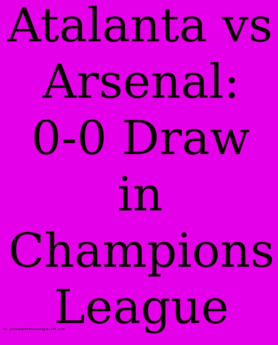 Atalanta Vs Arsenal: 0-0 Draw In Champions League