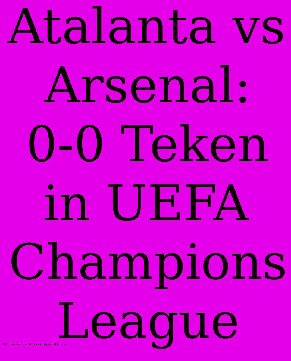 Atalanta Vs Arsenal: 0-0 Teken In UEFA Champions League