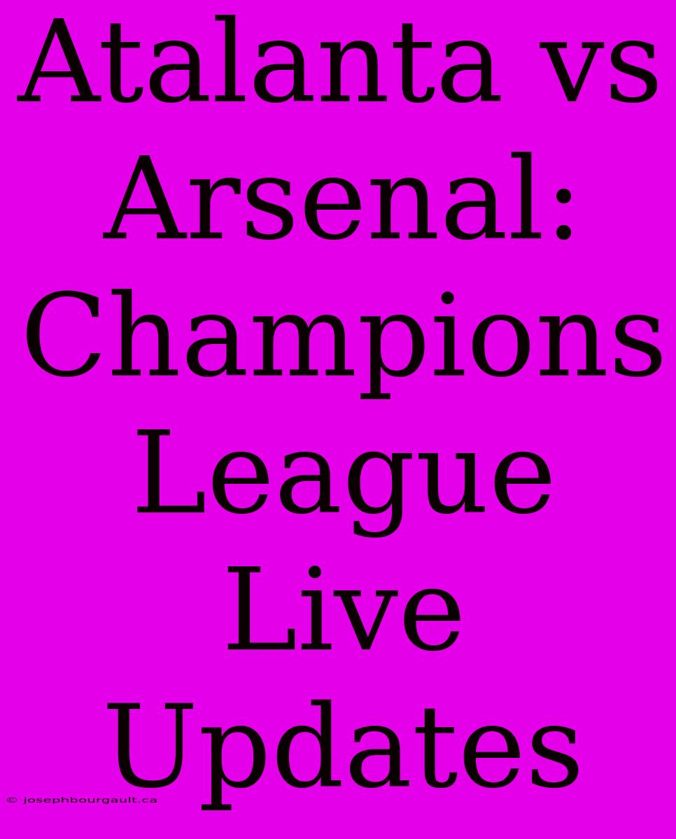 Atalanta Vs Arsenal: Champions League Live Updates