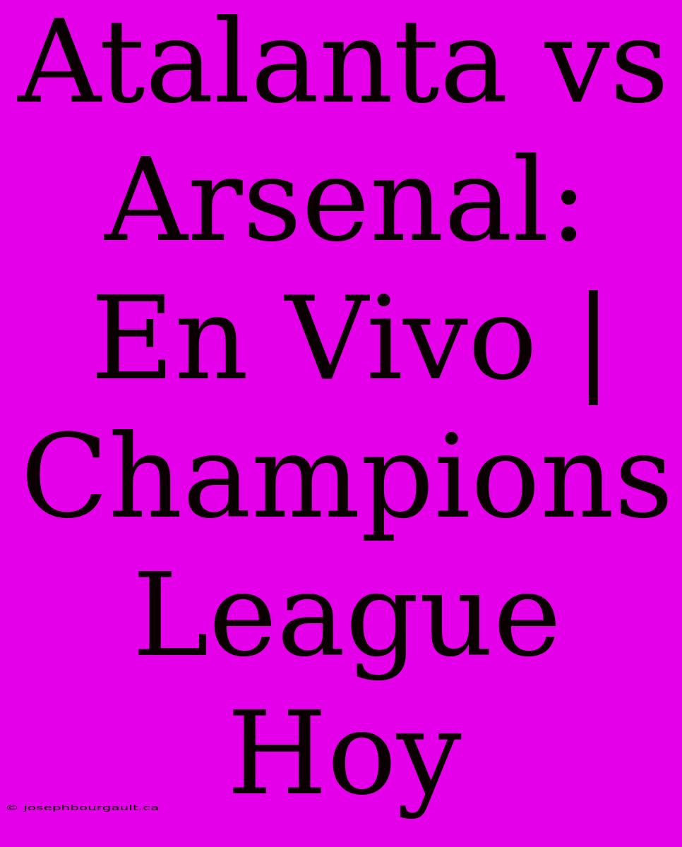 Atalanta Vs Arsenal: En Vivo | Champions League Hoy