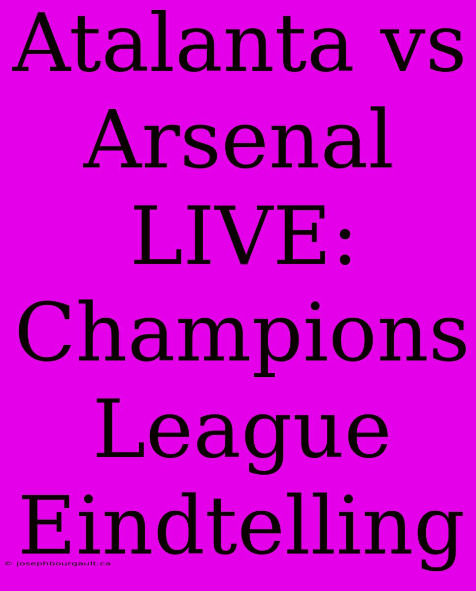 Atalanta Vs Arsenal LIVE: Champions League Eindtelling