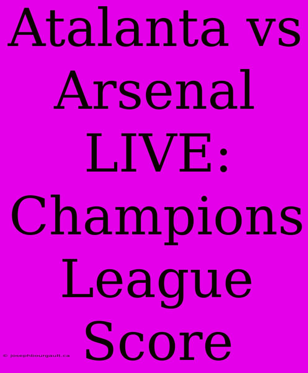 Atalanta Vs Arsenal LIVE: Champions League Score