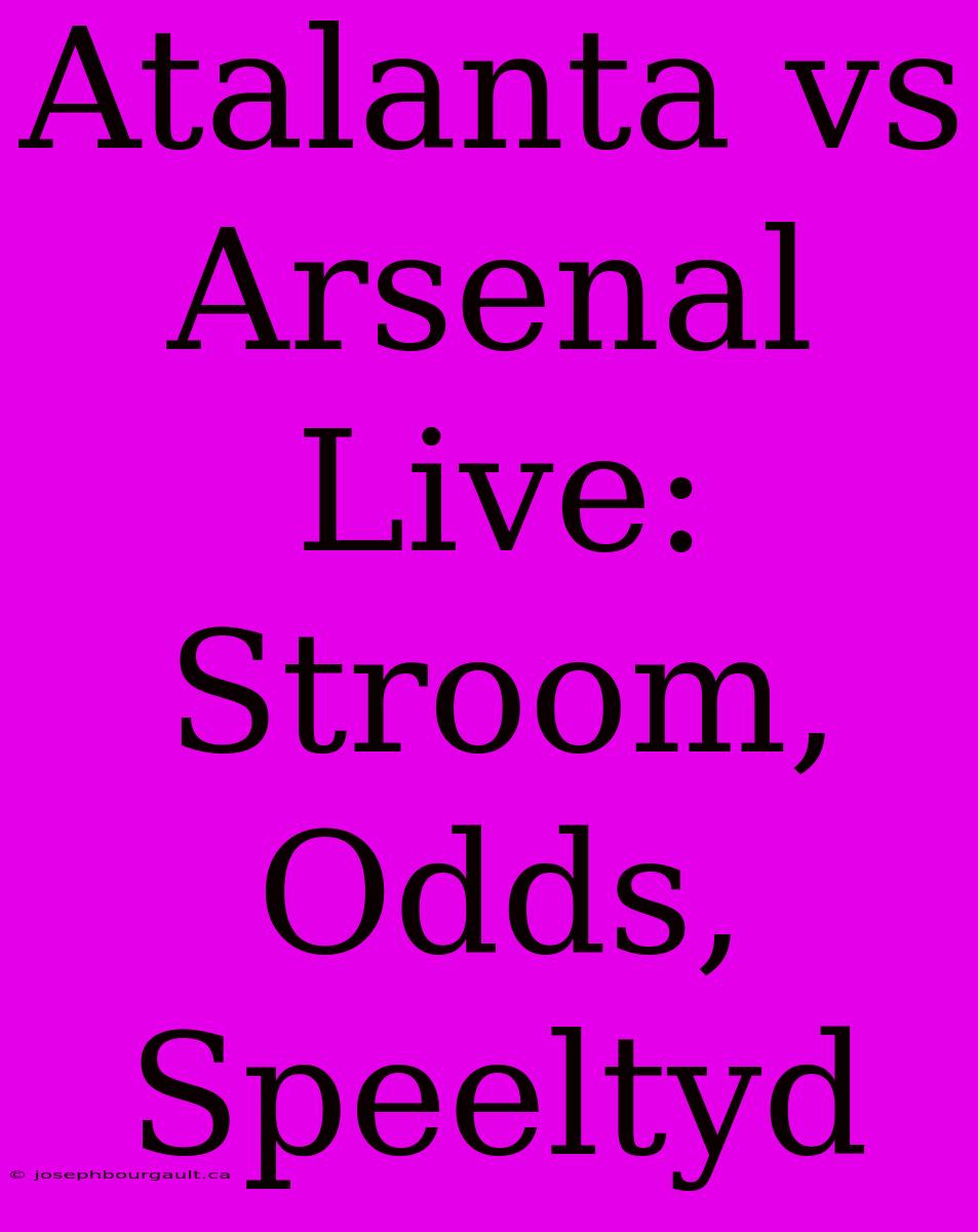 Atalanta Vs Arsenal Live: Stroom, Odds, Speeltyd