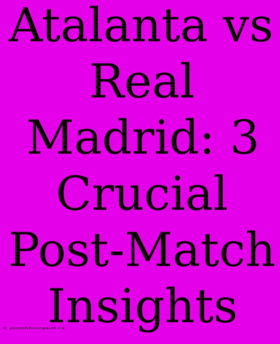 Atalanta Vs Real Madrid: 3 Crucial Post-Match Insights