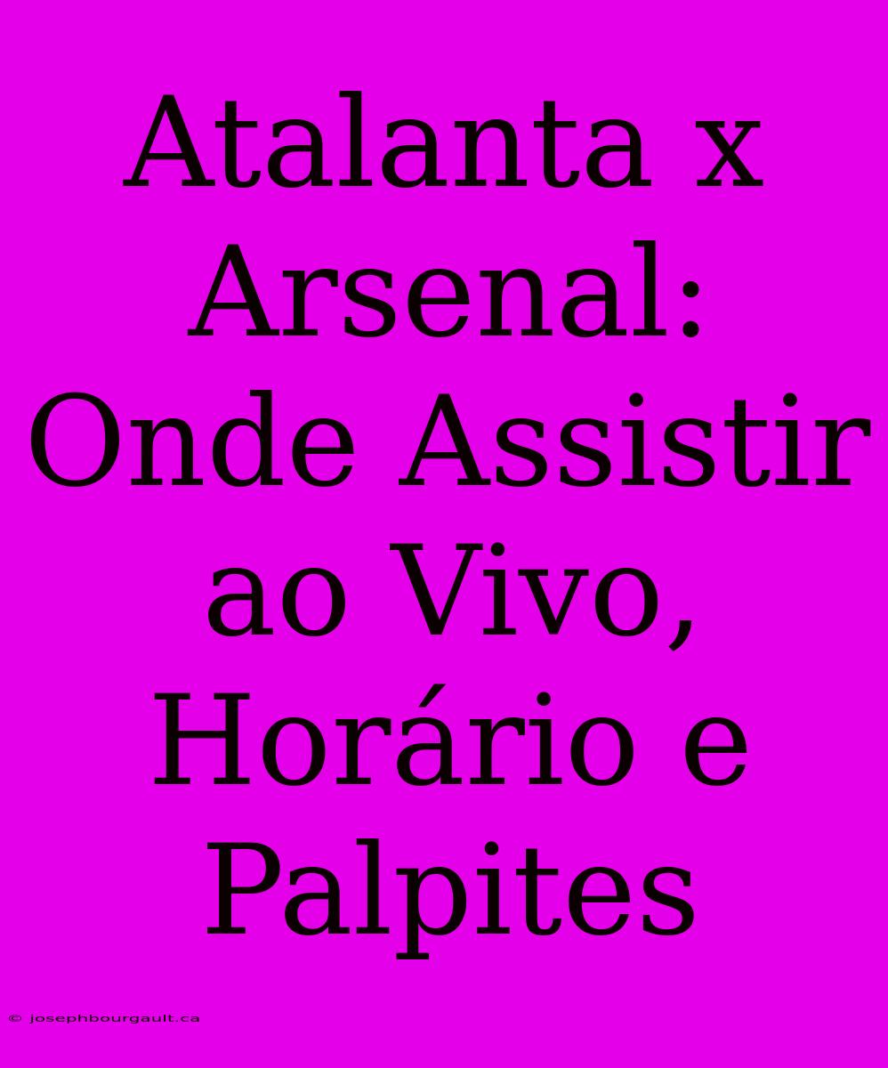 Atalanta X Arsenal: Onde Assistir Ao Vivo, Horário E Palpites