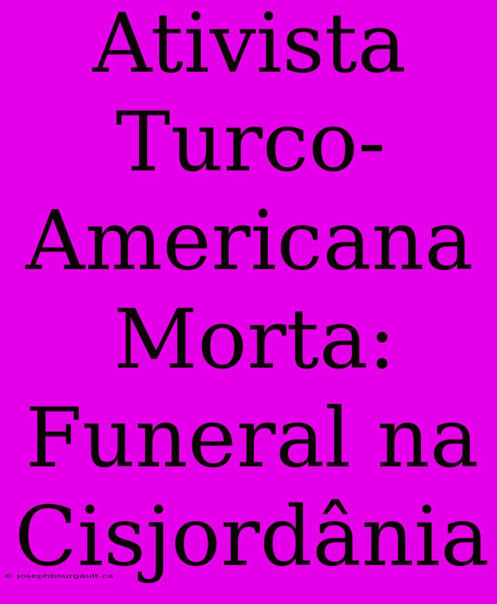 Ativista Turco-Americana Morta: Funeral Na Cisjordânia