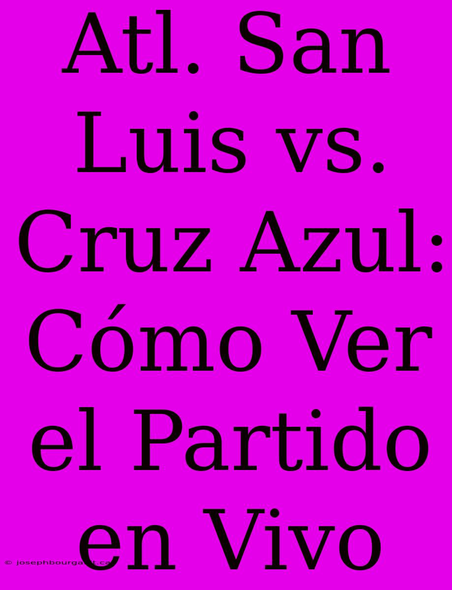 Atl. San Luis Vs. Cruz Azul: Cómo Ver El Partido En Vivo