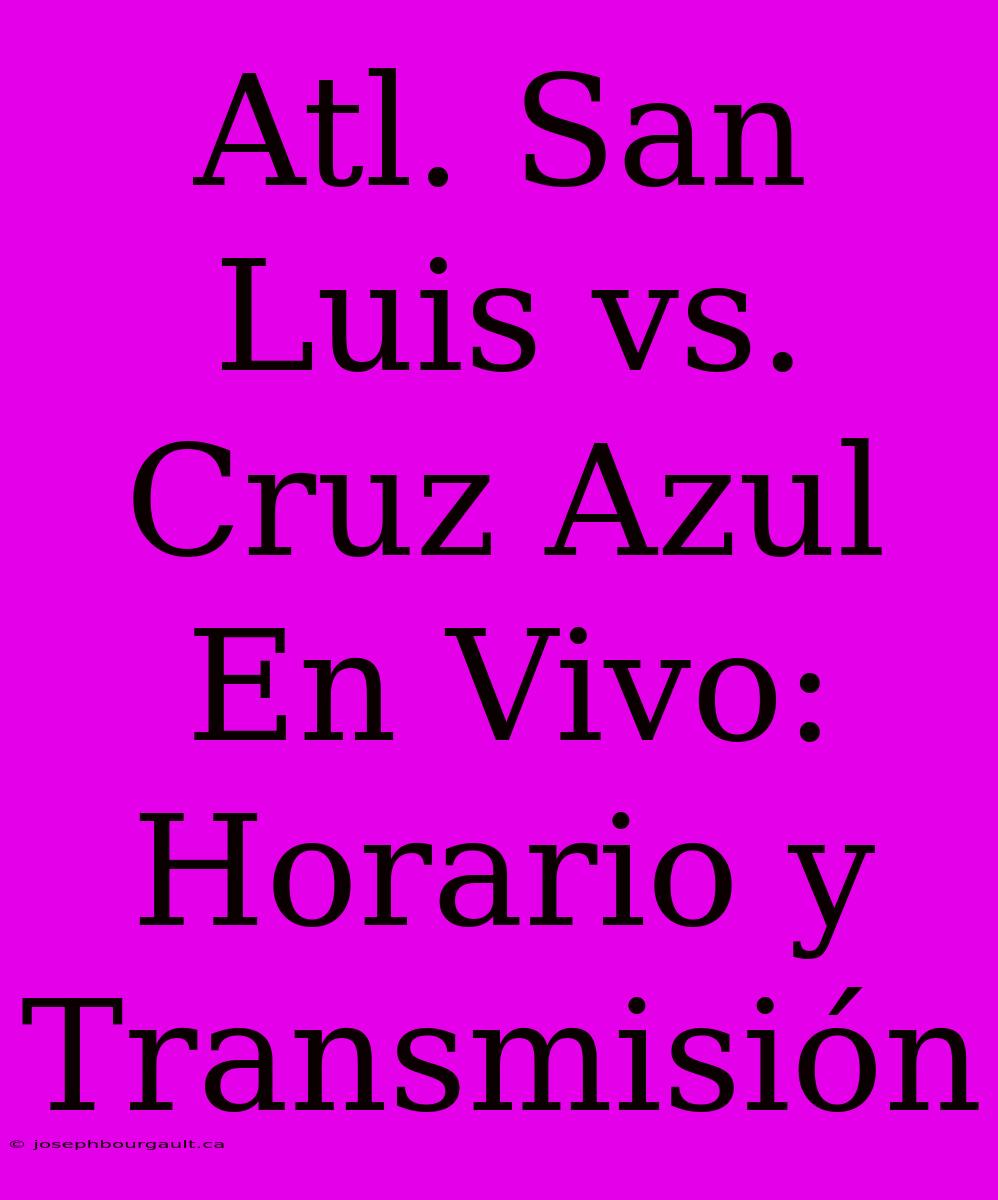 Atl. San Luis Vs. Cruz Azul En Vivo: Horario Y Transmisión