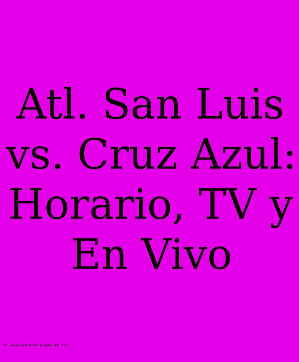 Atl. San Luis Vs. Cruz Azul: Horario, TV Y En Vivo