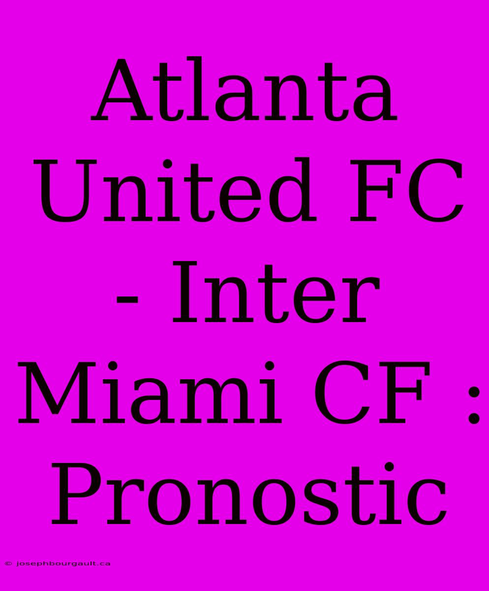 Atlanta United FC - Inter Miami CF : Pronostic