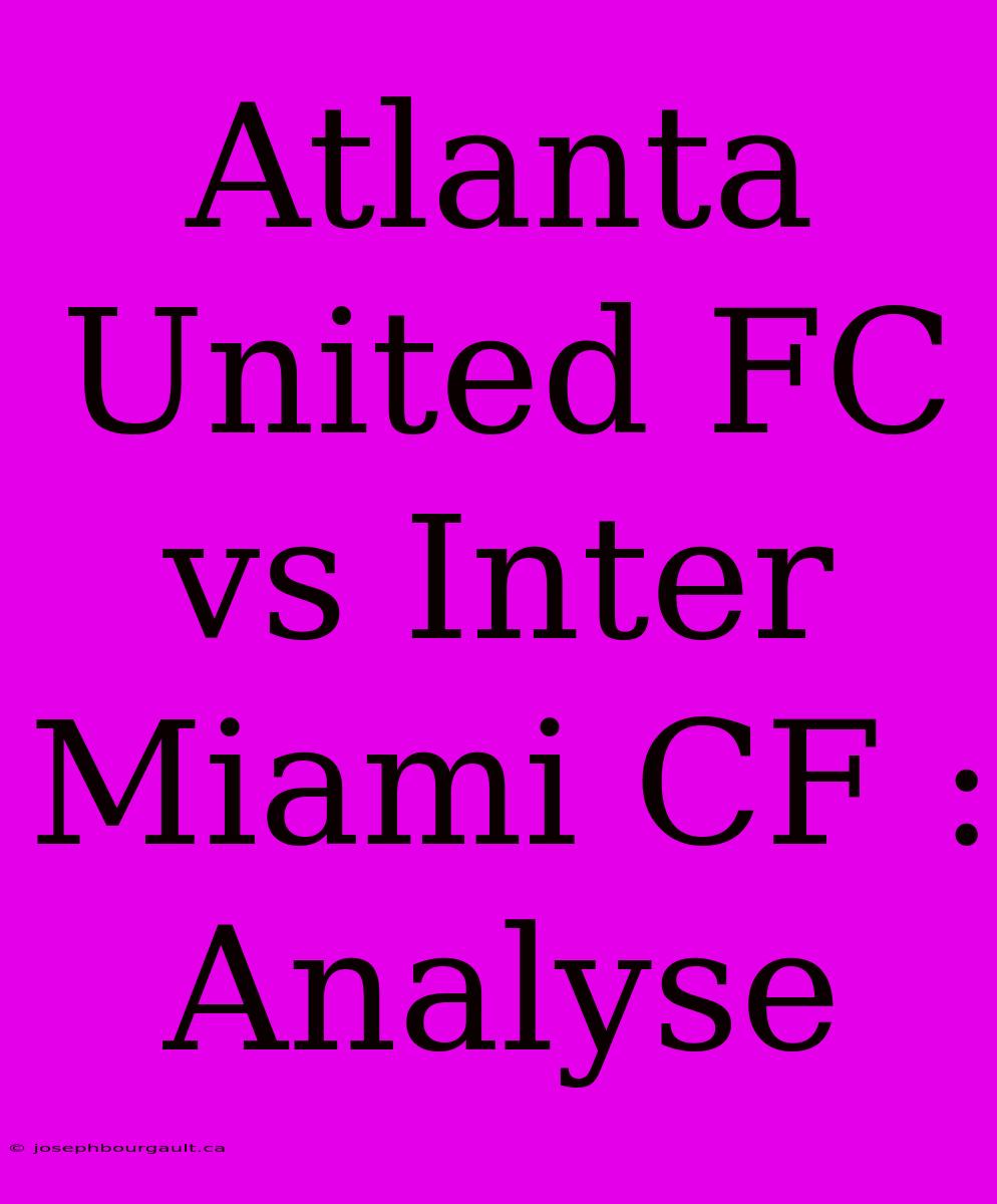 Atlanta United FC Vs Inter Miami CF : Analyse