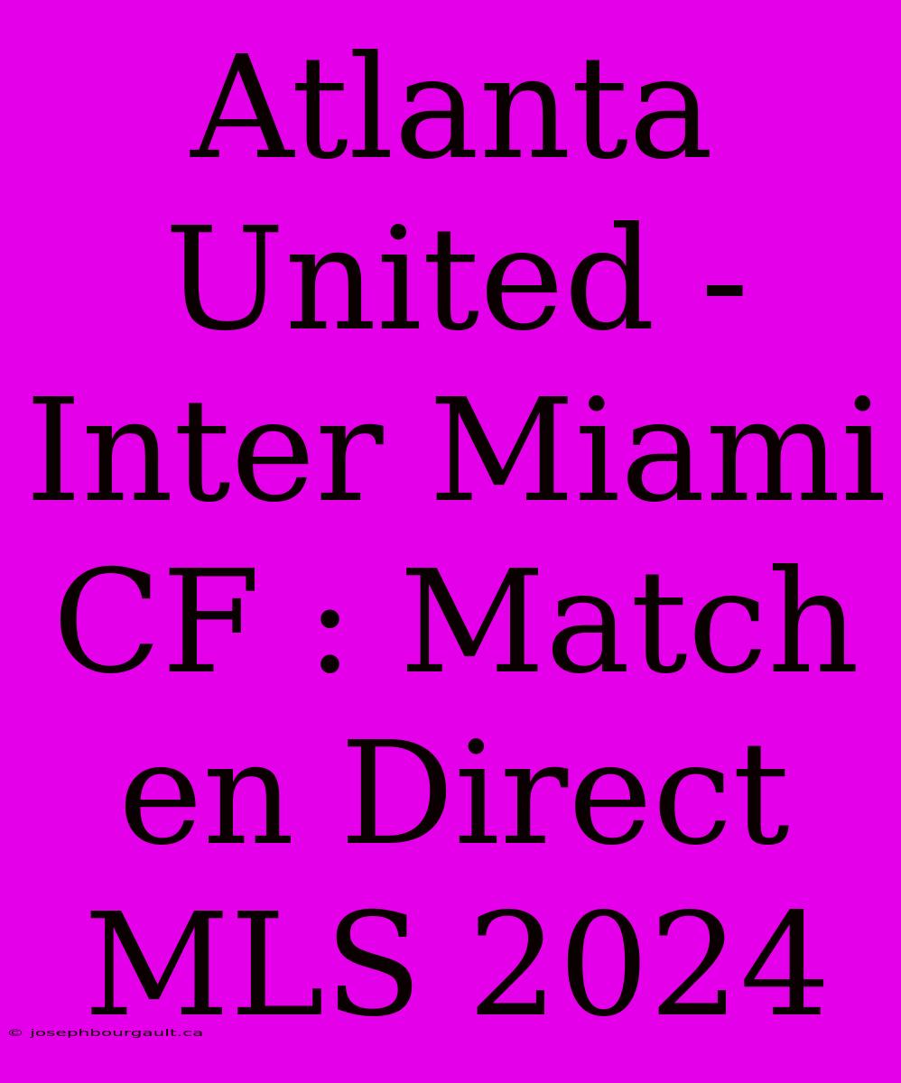 Atlanta United - Inter Miami CF : Match En Direct MLS 2024