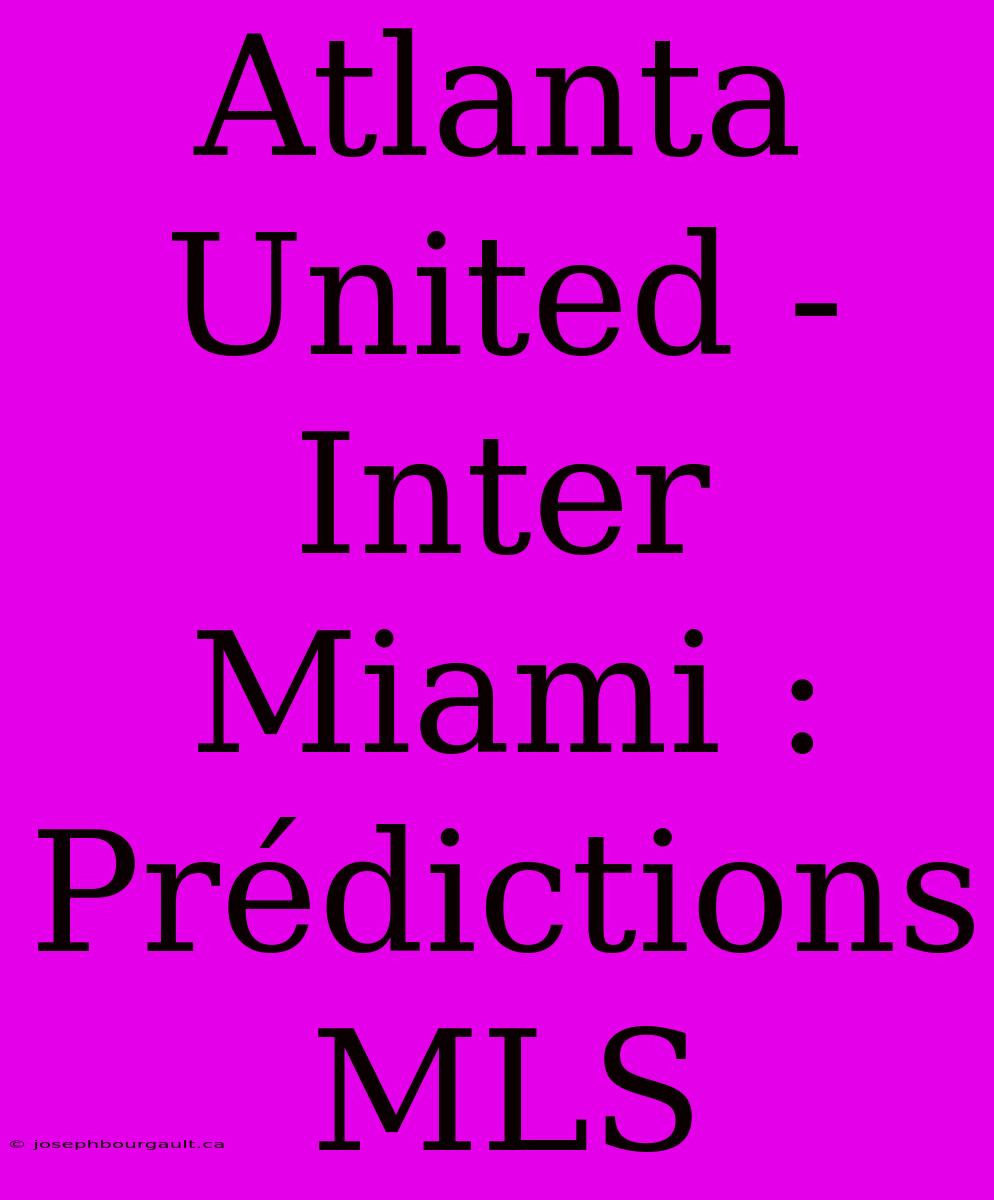 Atlanta United - Inter Miami : Prédictions MLS