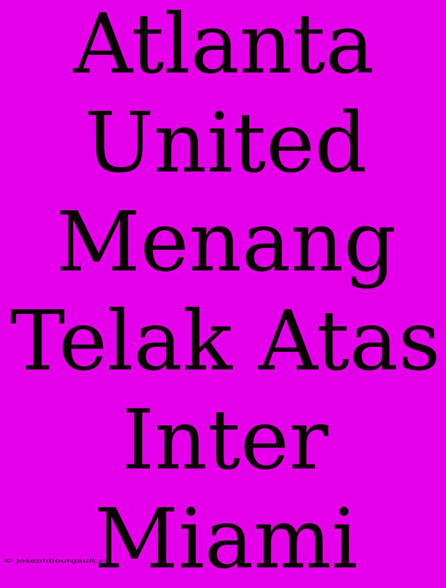 Atlanta United Menang Telak Atas Inter Miami