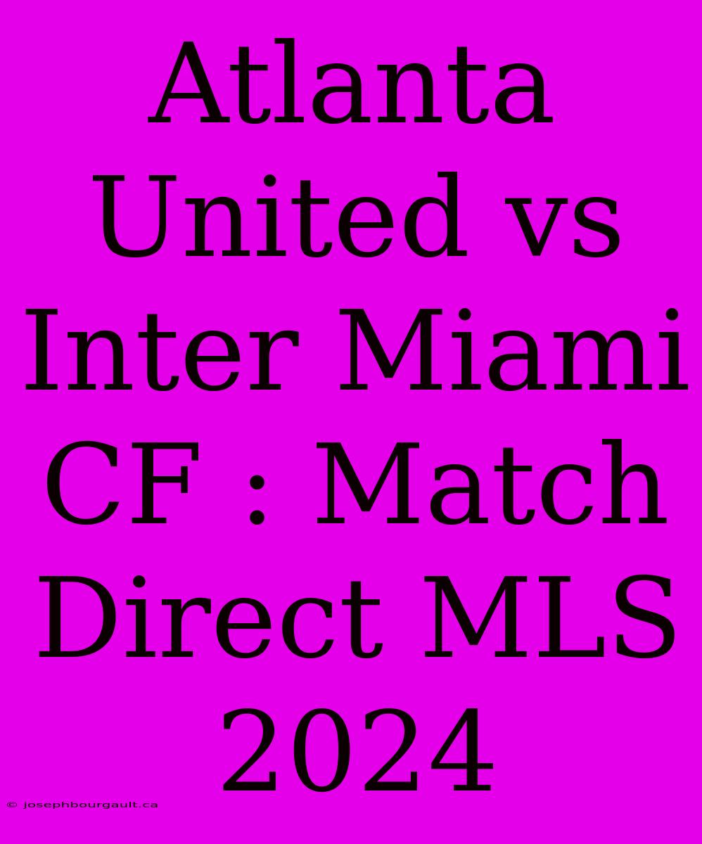 Atlanta United Vs Inter Miami CF : Match Direct MLS 2024