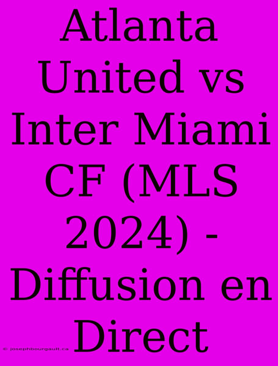 Atlanta United Vs Inter Miami CF (MLS 2024) - Diffusion En Direct