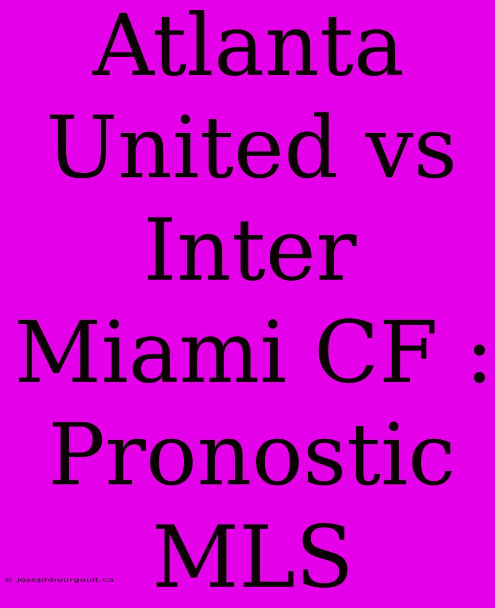 Atlanta United Vs Inter Miami CF : Pronostic MLS