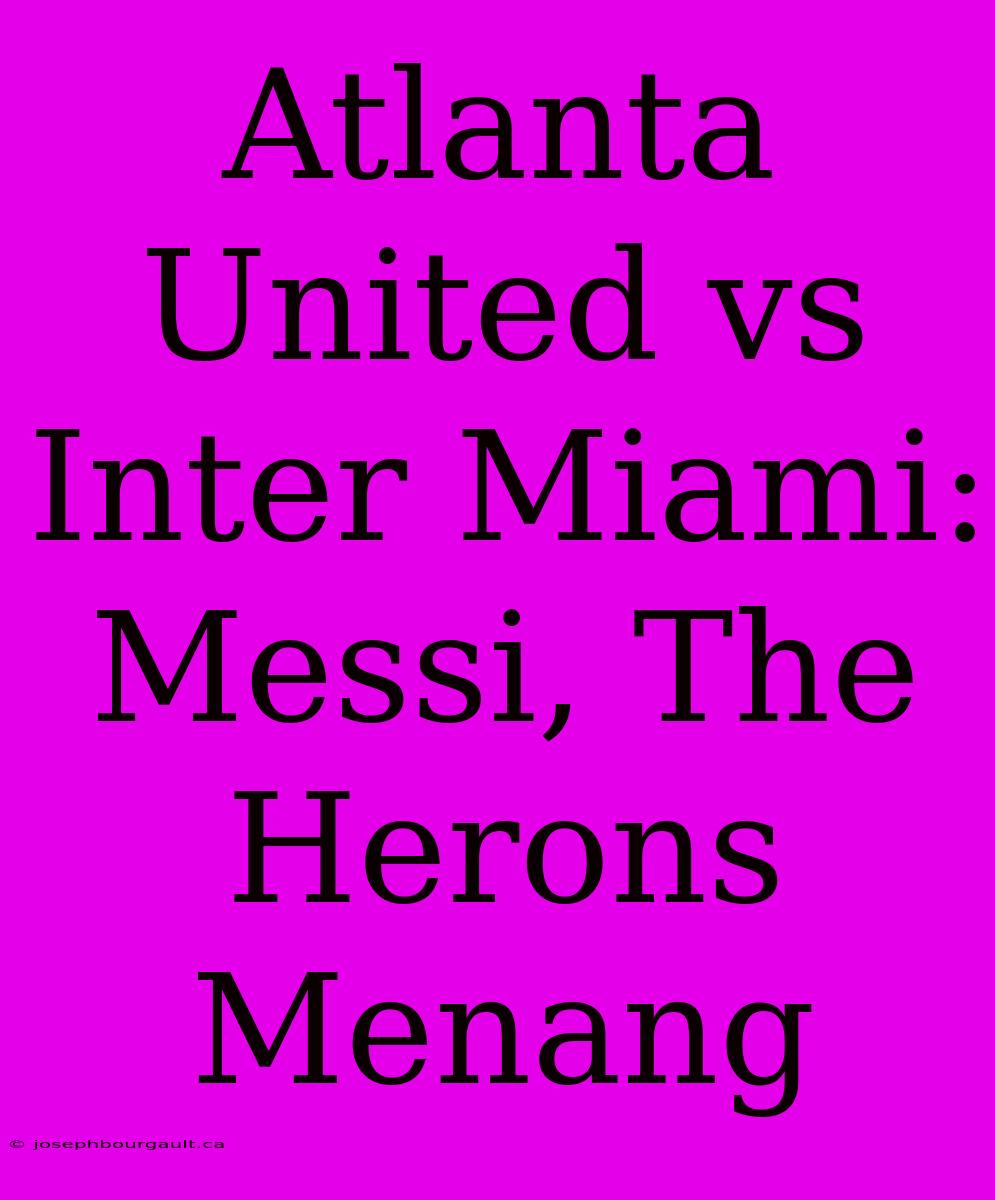 Atlanta United Vs Inter Miami: Messi, The Herons Menang