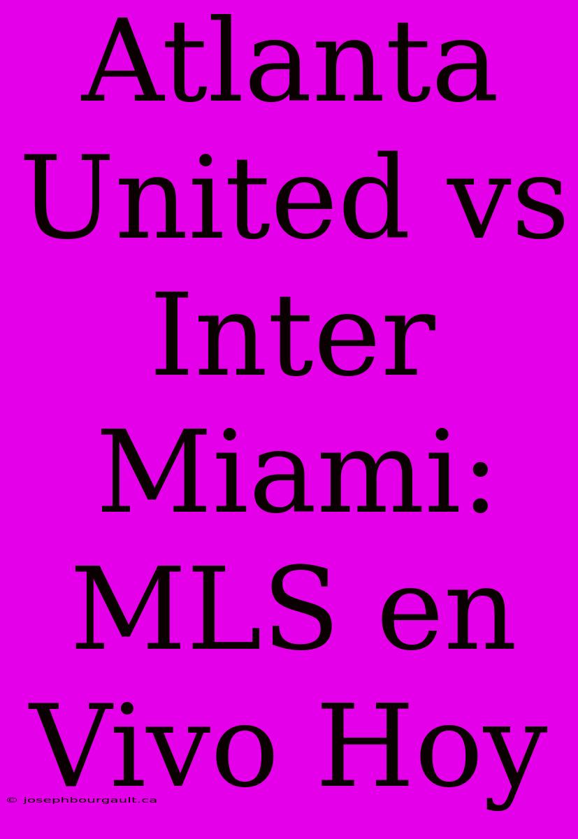 Atlanta United Vs Inter Miami: MLS En Vivo Hoy