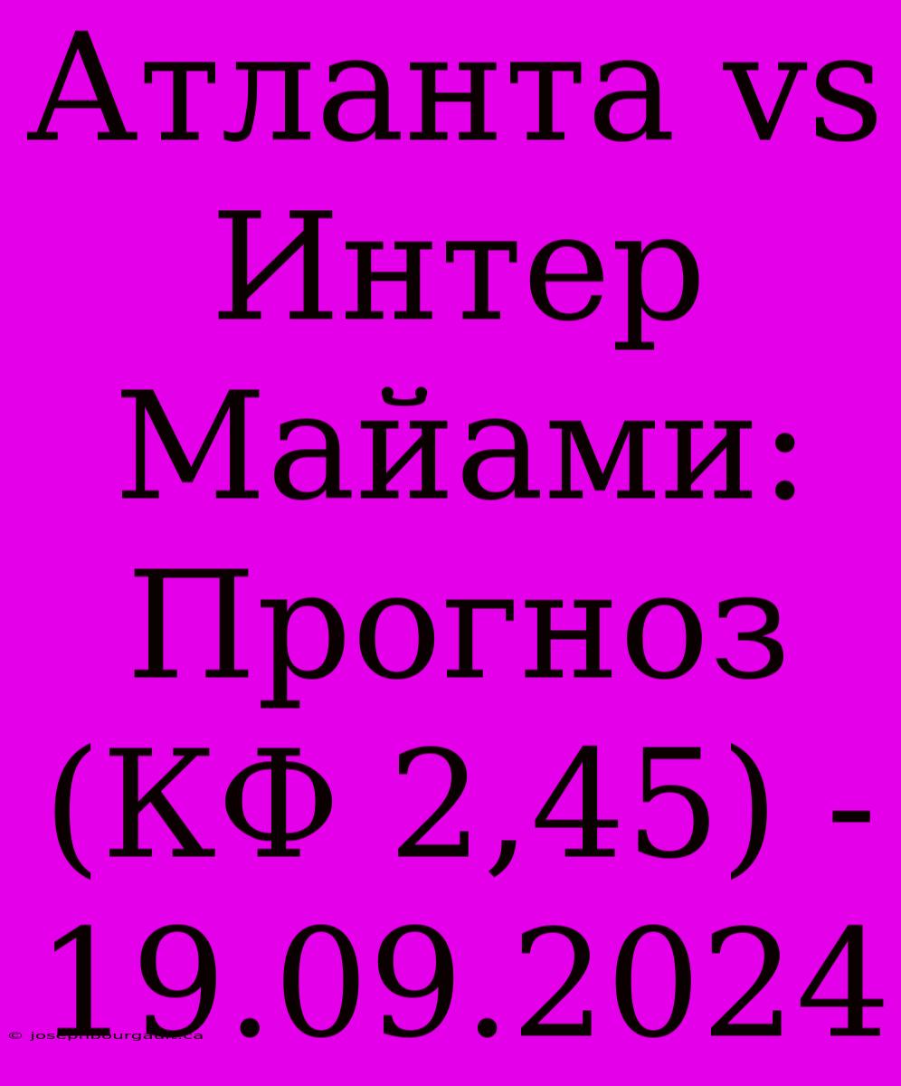 Атланта Vs Интер Майами: Прогноз (КФ 2,45) - 19.09.2024