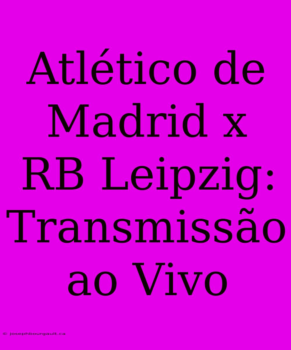 Atlético De Madrid X RB Leipzig: Transmissão Ao Vivo