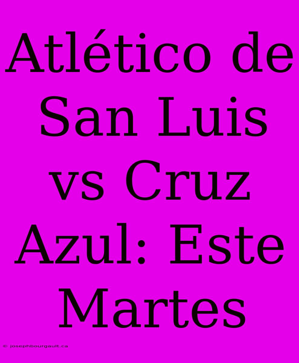 Atlético De San Luis Vs Cruz Azul: Este Martes