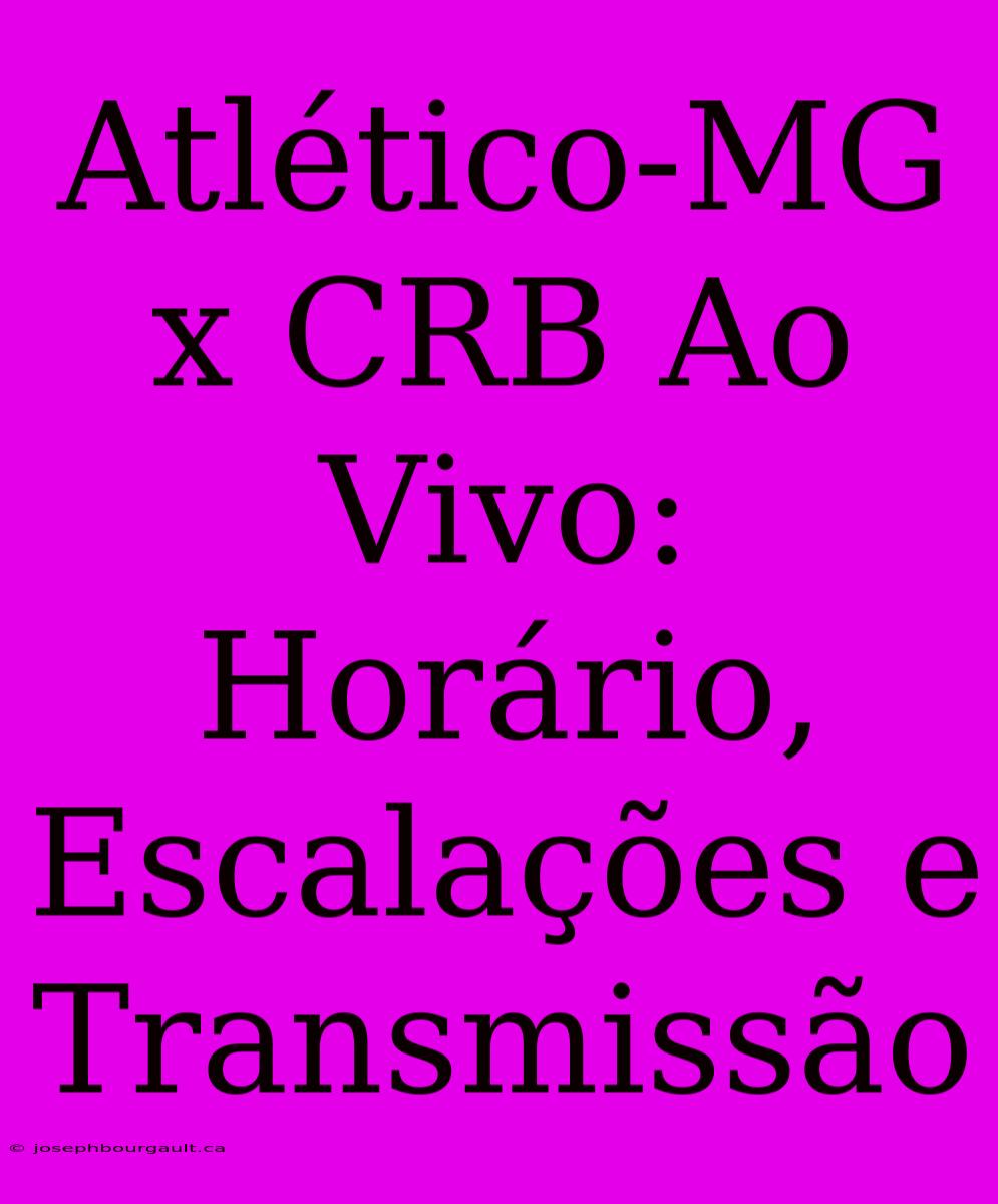 Atlético-MG X CRB Ao Vivo: Horário, Escalações E Transmissão