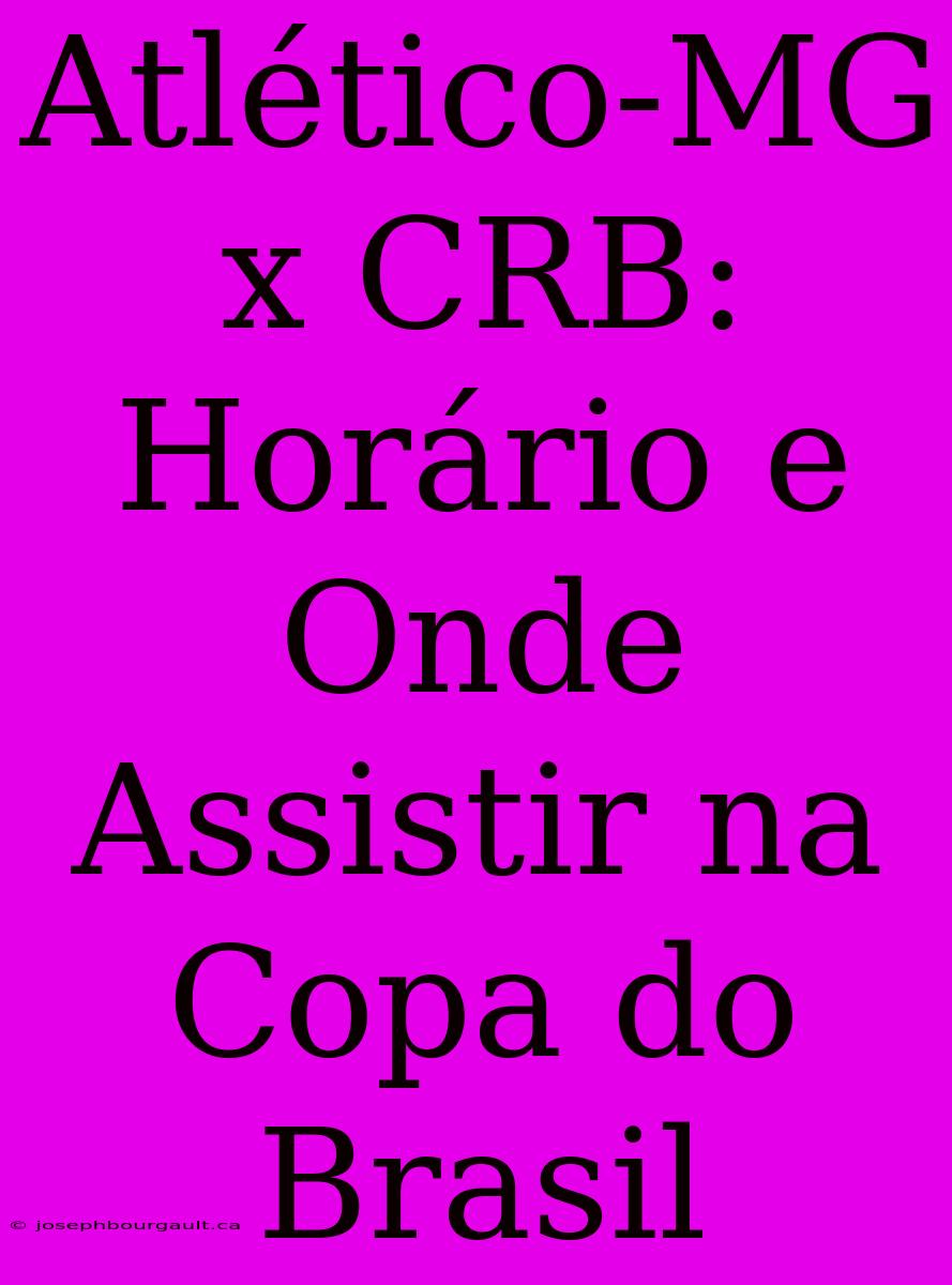 Atlético-MG X CRB: Horário E Onde Assistir Na Copa Do Brasil