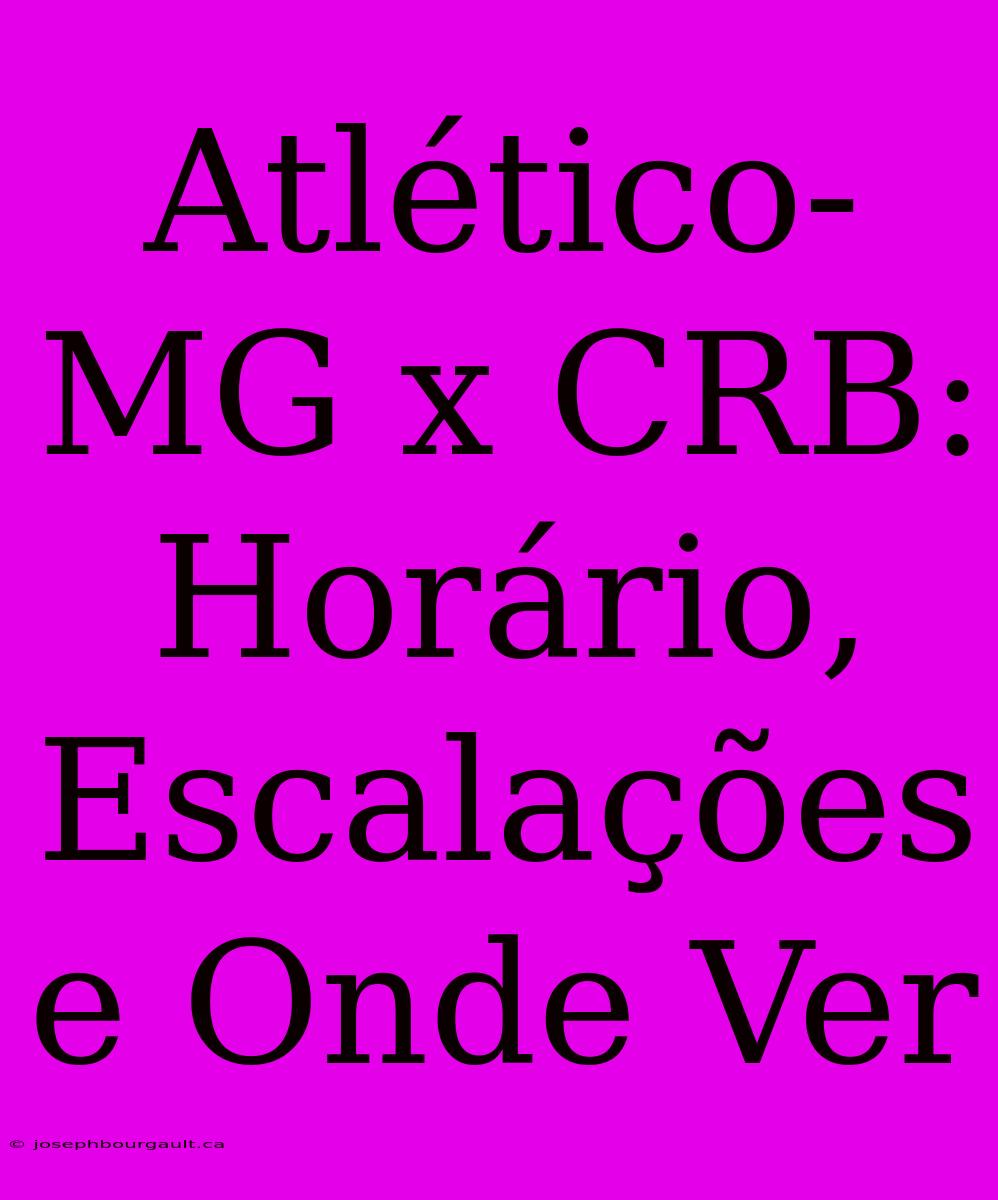 Atlético-MG X CRB: Horário, Escalações E Onde Ver