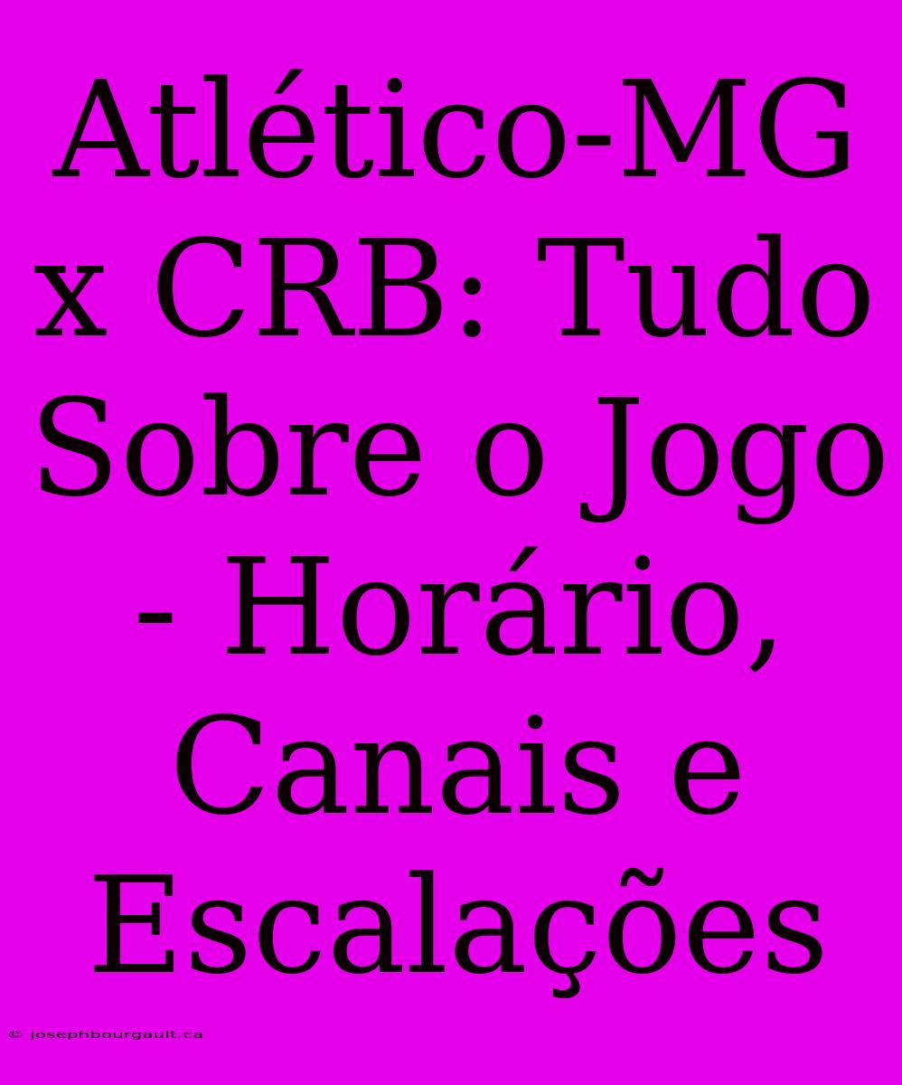 Atlético-MG X CRB: Tudo Sobre O Jogo - Horário, Canais E Escalações