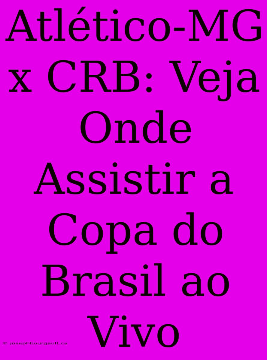 Atlético-MG X CRB: Veja Onde Assistir A Copa Do Brasil Ao Vivo