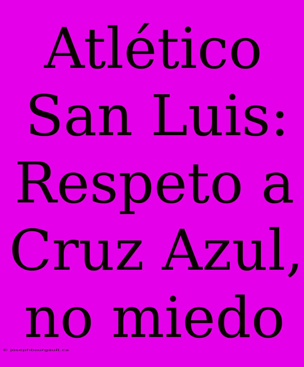 Atlético San Luis: Respeto A Cruz Azul, No Miedo