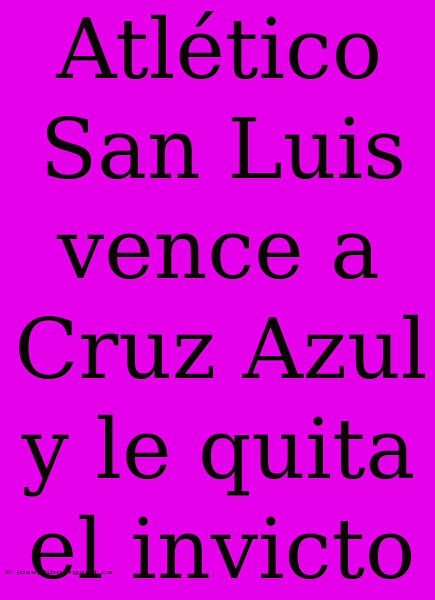 Atlético San Luis Vence A Cruz Azul Y Le Quita El Invicto