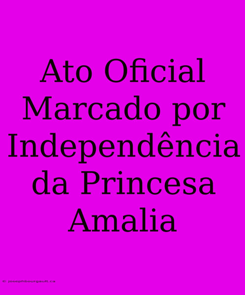 Ato Oficial Marcado Por Independência Da Princesa Amalia