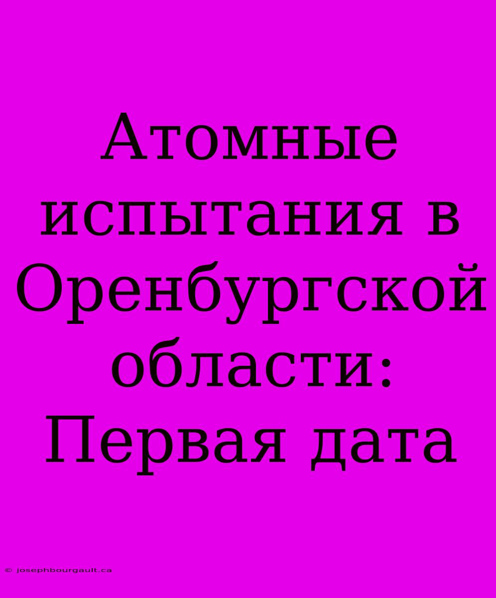 Атомные Испытания В Оренбургской Области: Первая Дата