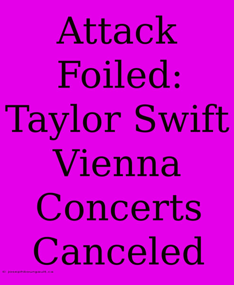 Attack Foiled: Taylor Swift Vienna Concerts Canceled