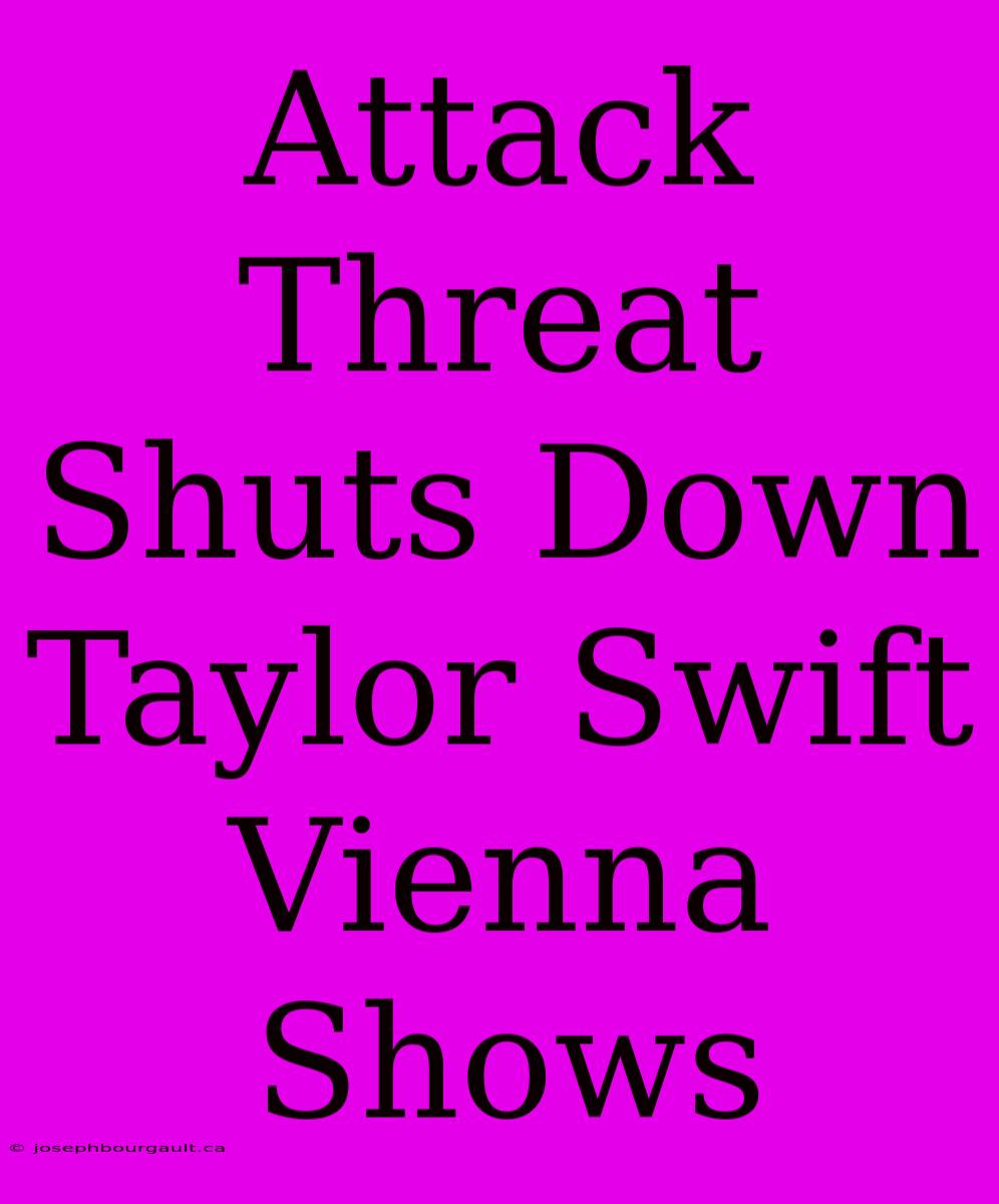 Attack Threat Shuts Down Taylor Swift Vienna Shows