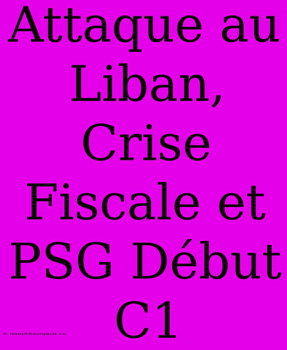 Attaque Au Liban, Crise Fiscale Et PSG Début C1