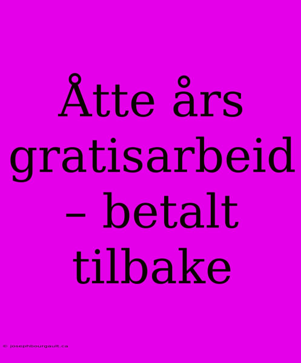 Åtte Års Gratisarbeid – Betalt Tilbake